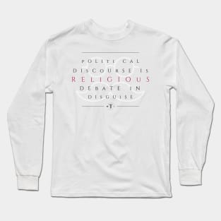 Political Discourse is Religious Debate in Disguise Long Sleeve T-Shirt